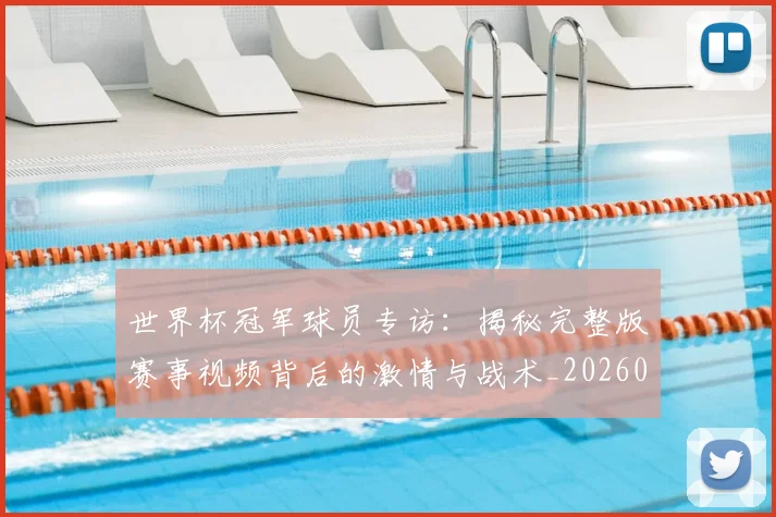 世界杯冠军球员专访：揭秘完整版赛事视频背后的激情与战术_20260609201304